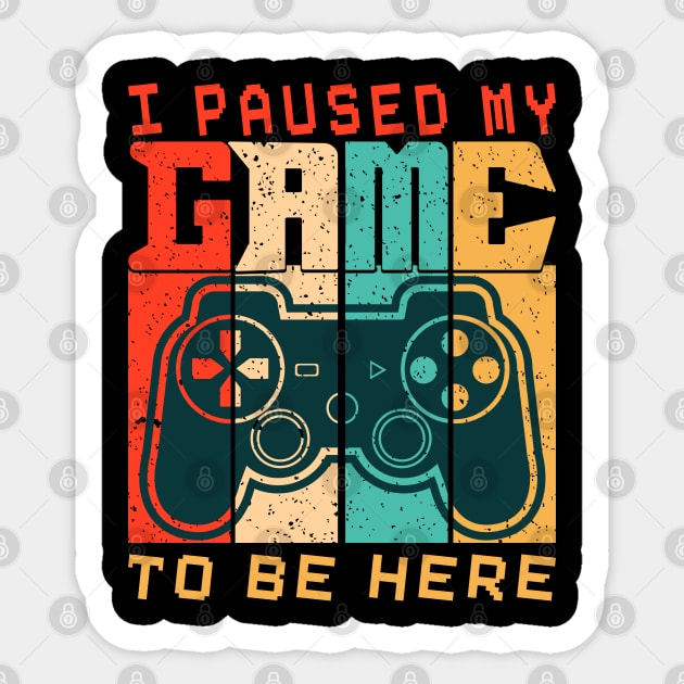 I Paused My Game To Be Here Sticker by Myartstor 